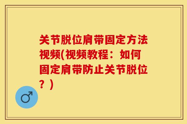 关节脱位肩带固定方法视频(视频教程：如何固定肩带防止关节脱位？)