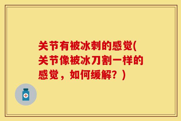 关节有被冰刺的感觉(关节像被冰刀割一样的感觉，如何缓解？)