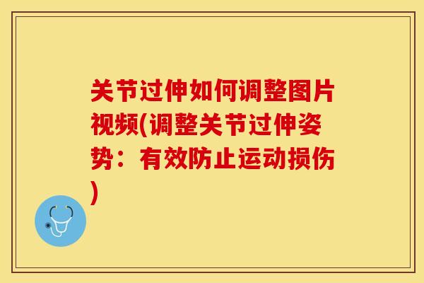 关节过伸如何调整图片视频(调整关节过伸姿势：有效防止运动损伤)