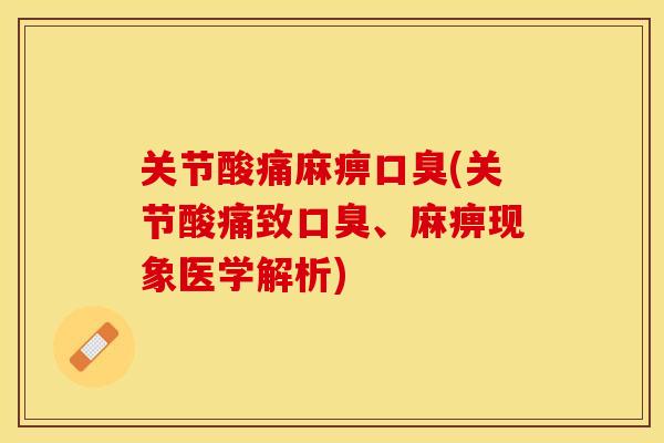 关节酸痛麻痹口臭(关节酸痛致口臭、麻痹现象医学解析)