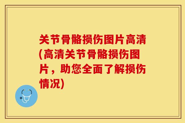 关节骨骼损伤图片高清(高清关节骨骼损伤图片，助您全面了解损伤情况)