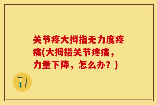 关节疼大拇指无力度疼痛(大拇指关节疼痛，力量下降，怎么办？)