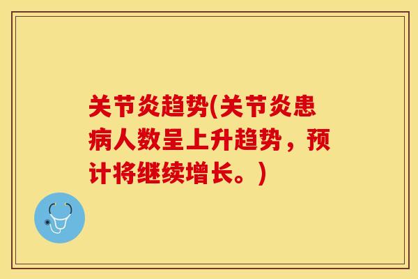 关节炎趋势(关节炎患病人数呈上升趋势，预计将继续增长。)