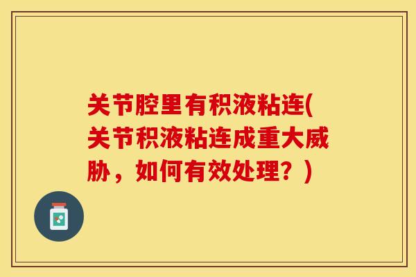 关节腔里有积液粘连(关节积液粘连成重大威胁，如何有效处理？)