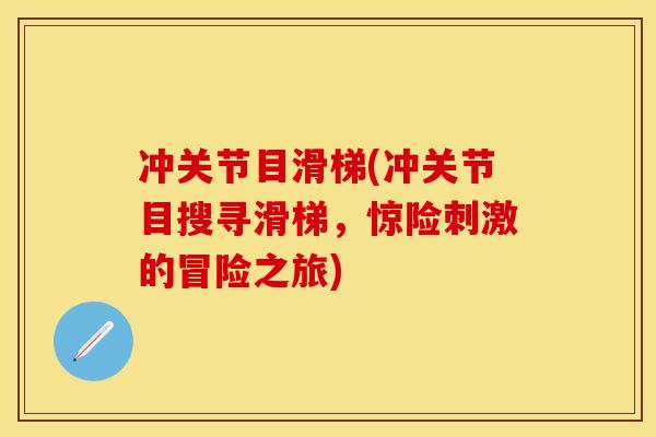 冲关节目滑梯(冲关节目搜寻滑梯，惊险刺激的冒险之旅)