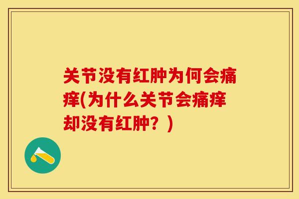 关节没有红肿为何会痛痒(为什么关节会痛痒却没有红肿？)