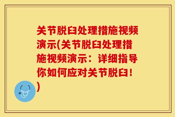 关节脱臼处理措施视频演示(关节脱臼处理措施视频演示:详细指导你如何应对关节脱臼!)-第1张图片-关节保镖 关节脱臼处理措施视频演示(关节脱臼处理措施视频演示:详细指导你如何应对关节脱臼!)-第1张图片-关节保镖