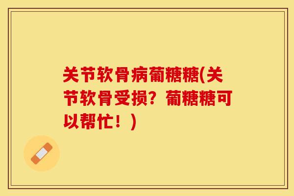 关节软骨病葡糖糖(关节软骨受损？葡糖糖可以帮忙！)