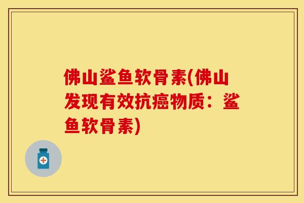 佛山鲨鱼软骨素(佛山发现有效抗癌物质：鲨鱼软骨素)