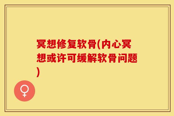 冥想修复软骨(内心冥想或许可缓解软骨问题)