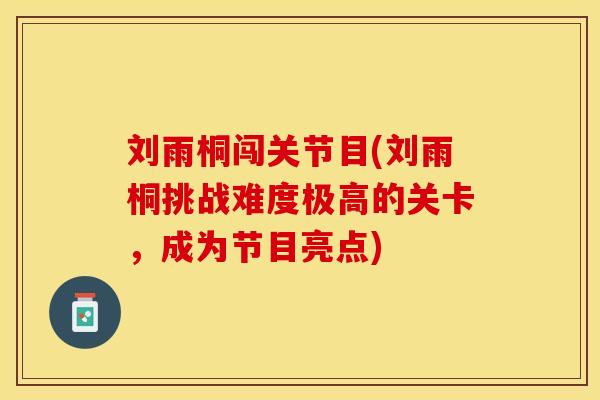 刘雨桐闯关节目(刘雨桐挑战难度极高的关卡，成为节目亮点)-第1张图片-关节保镖