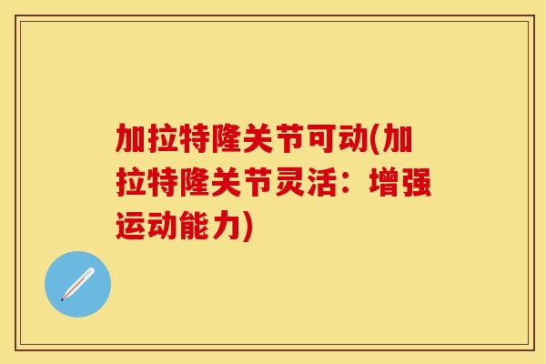 加拉特隆关节可动(加拉特隆关节灵活：增强运动能力)
