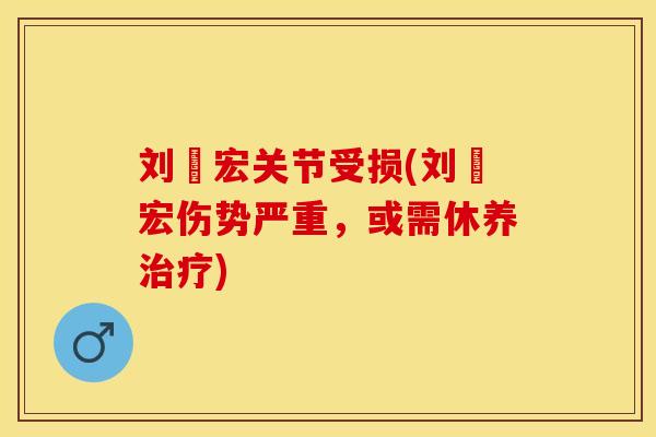 刘畊宏关节受损(刘畊宏伤势严重，或需休养治疗)