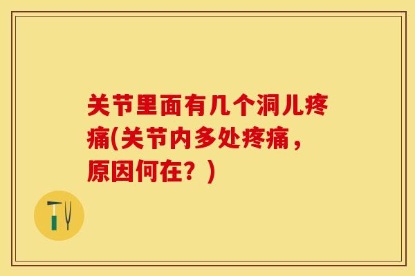 关节里面有几个洞儿疼痛(关节内多处疼痛，原因何在？)