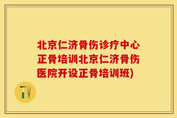 北京仁济骨伤诊疗中心正骨培训北京仁济骨伤医院开设正骨培训班)