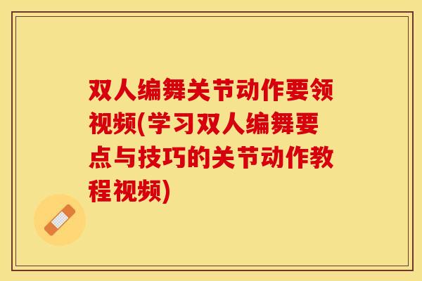 双人编舞关节动作要领视频(学习双人编舞要点与技巧的关节动作教程视频)