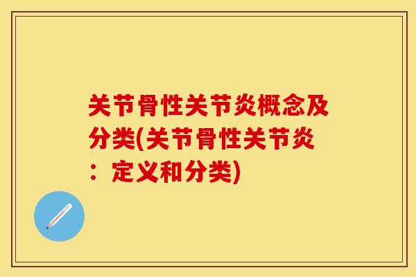 关节骨性关节炎概念及分类(关节骨性关节炎：定义和分类)
