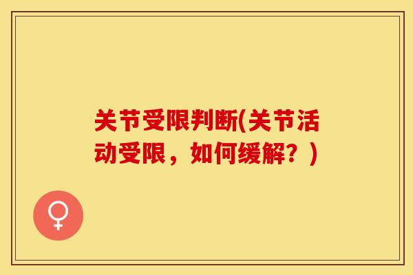 关节受限判断(关节活动受限，如何缓解？)