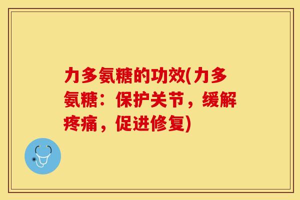 力多氨糖的功效(力多氨糖：保护关节，缓解疼痛，促进修复)