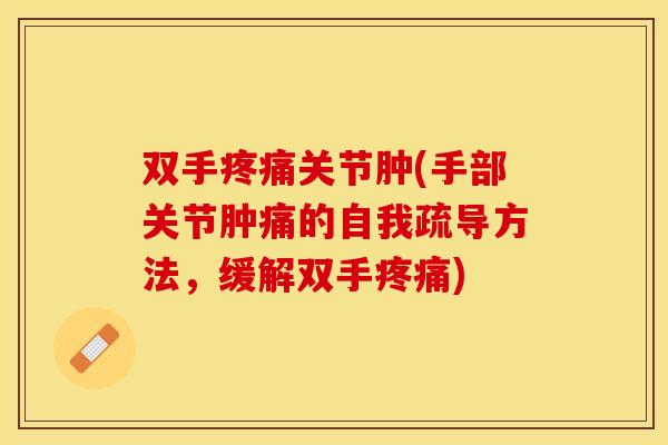 双手疼痛关节肿(手部关节肿痛的自我疏导方法，缓解双手疼痛)