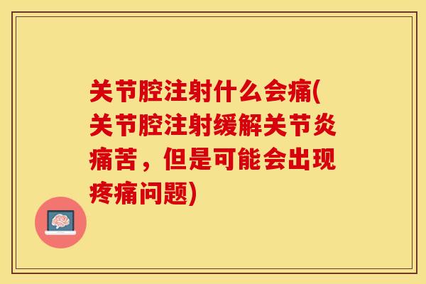 关节腔注射什么会痛(关节腔注射缓解关节炎痛苦，但是可能会出现疼痛问题)