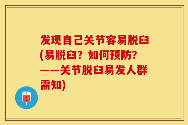 发现自己关节容易脱臼(易脱臼？如何预防？——关节脱臼易发人群需知)