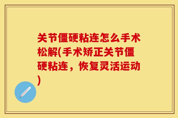 关节僵硬粘连怎么手术松解(手术矫正关节僵硬粘连，恢复灵活运动)