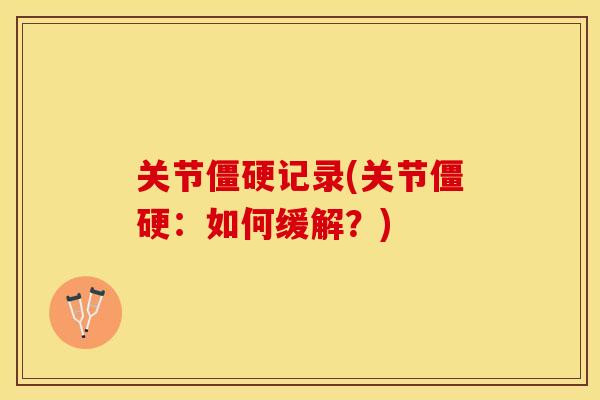 关节僵硬记录(关节僵硬：如何缓解？)