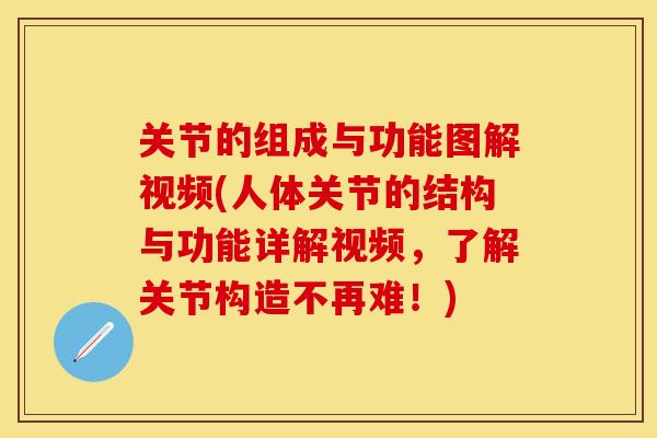 关节的组成与功能图解视频(人体关节的结构与功能详解视频，了解关节构造不再难！)
