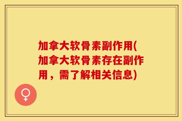 加拿大软骨素副作用(加拿大软骨素存在副作用，需了解相关信息)