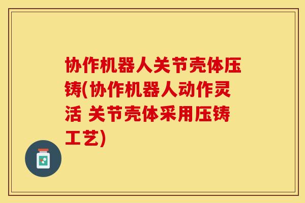 协作机器人关节壳体压铸(协作机器人动作灵活 关节壳体采用压铸工艺)