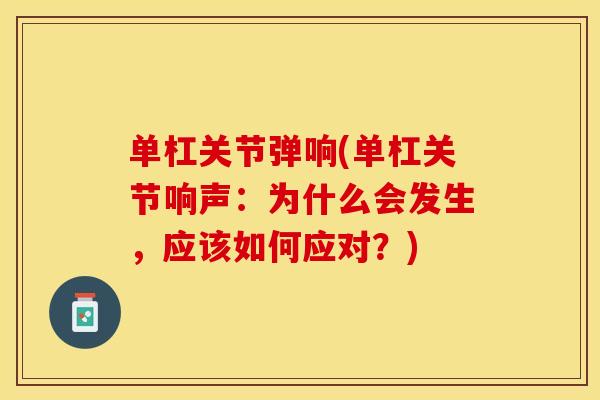 单杠关节弹响(单杠关节响声：为什么会发生，应该如何应对？)