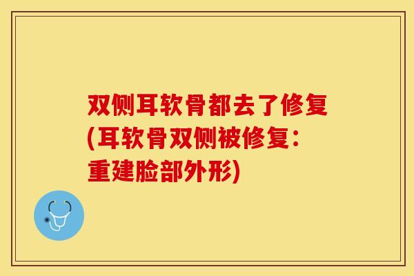 双侧耳软骨都去了修复(耳软骨双侧被修复：重建脸部外形)