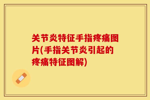关节炎特征手指疼痛图片(手指关节炎引起的疼痛特征图解)