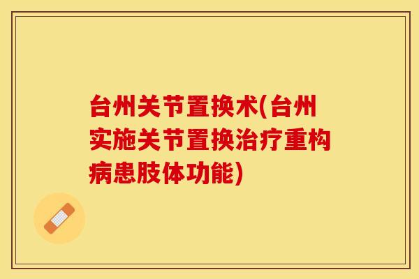 台州关节置换术(台州实施关节置换治疗重构病患肢体功能)