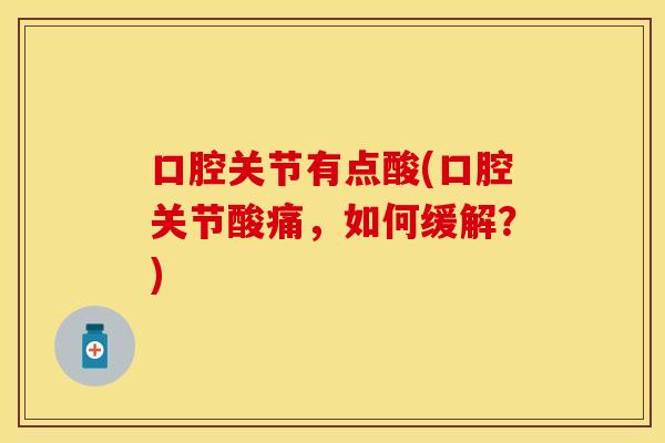 口腔关节有点酸(口腔关节酸痛，如何缓解？)