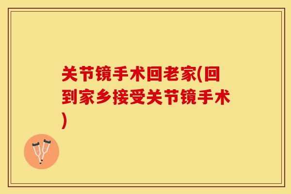 关节镜手术回老家(回到家乡接受关节镜手术)