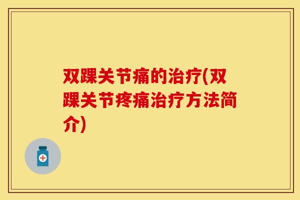 双踝关节痛的治疗(双踝关节疼痛治疗方法简介)-第1张图片-关节保镖 双踝关节痛的治疗(双踝关节疼痛治疗方法简介)-第1张图片-关节保镖