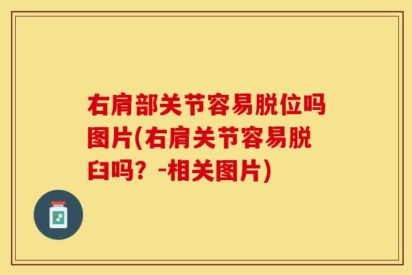 右肩部关节容易脱位吗图片(右肩关节容易脱臼吗？-相关图片)