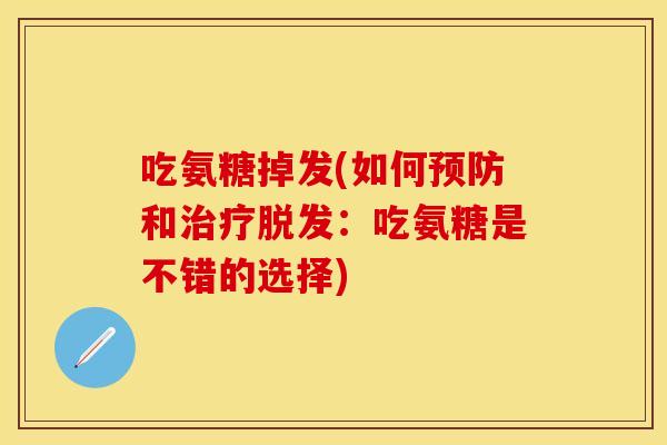吃氨糖掉发(如何预防和治疗脱发：吃氨糖是不错的选择)