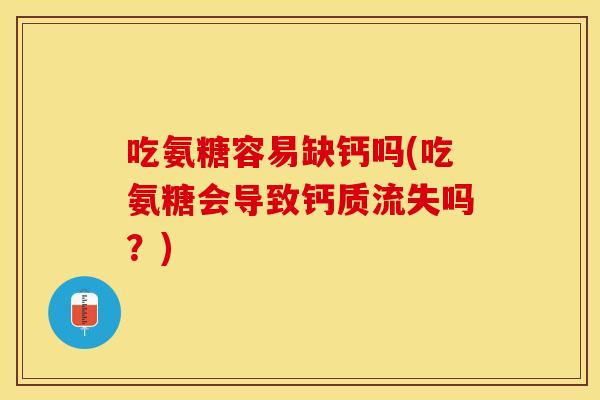 吃氨糖容易缺钙吗(吃氨糖会导致钙质流失吗？)