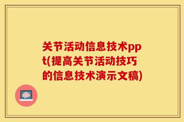 关节活动信息技术ppt(提高关节活动技巧的信息技术演示文稿)