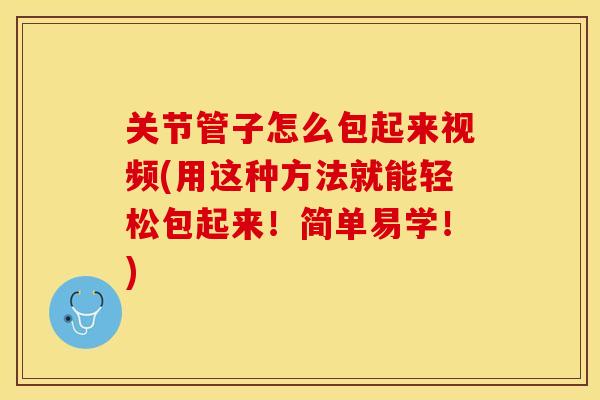 关节管子怎么包起来视频(用这种方法就能轻松包起来！简单易学！)