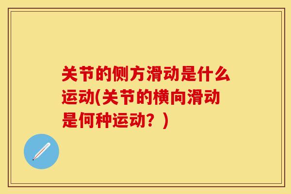 关节的侧方滑动是什么运动(关节的横向滑动是何种运动？)