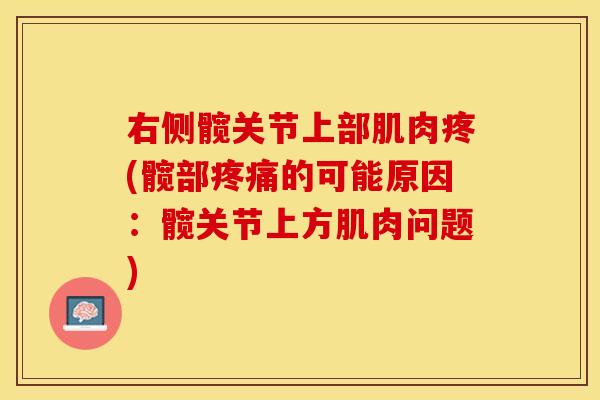 右侧髋关节上部肌肉疼(髋部疼痛的可能原因：髋关节上方肌肉问题)