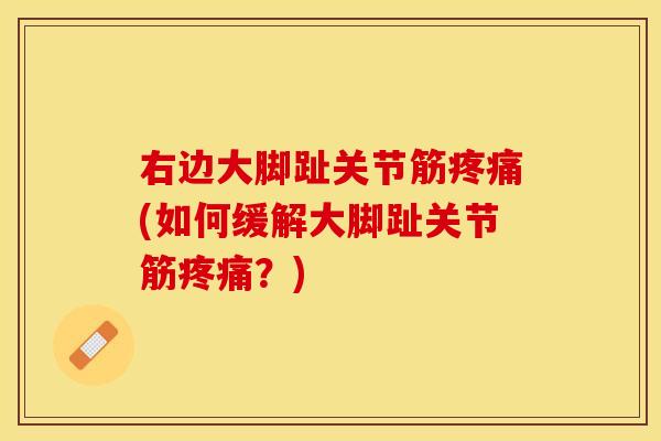右边大脚趾关节筋疼痛(如何缓解大脚趾关节筋疼痛？)