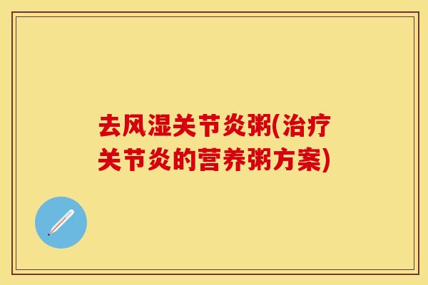 去风湿关节炎粥(治疗关节炎的营养粥方案)
