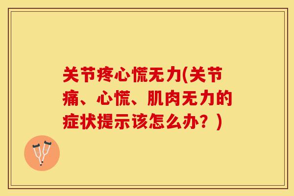 关节疼心慌无力(关节痛、心慌、肌肉无力的症状提示该怎么办？)