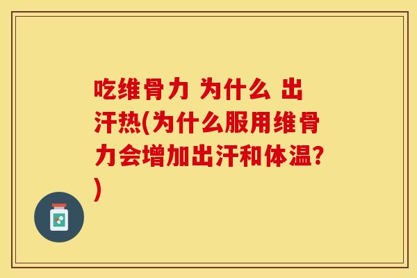 吃维骨力 为什么 出汗热(为什么服用维骨力会增加出汗和体温？)