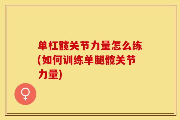 单杠髋关节力量怎么练(如何训练单腿髋关节力量)